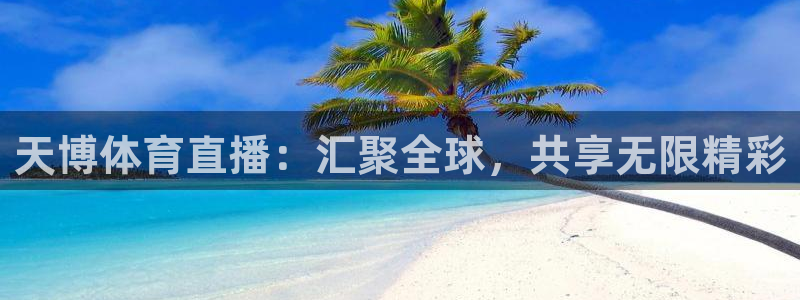 天博体育直播：汇聚全球，共享无限精彩